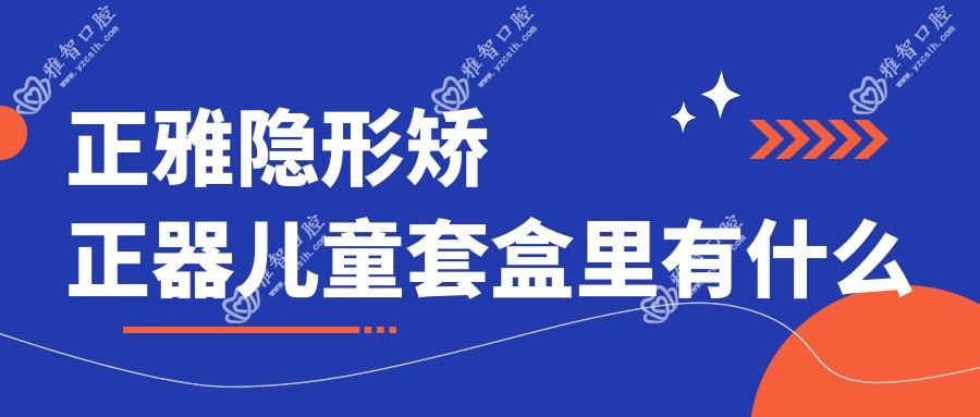 正雅隐形矫正器儿童套盒里有什么
