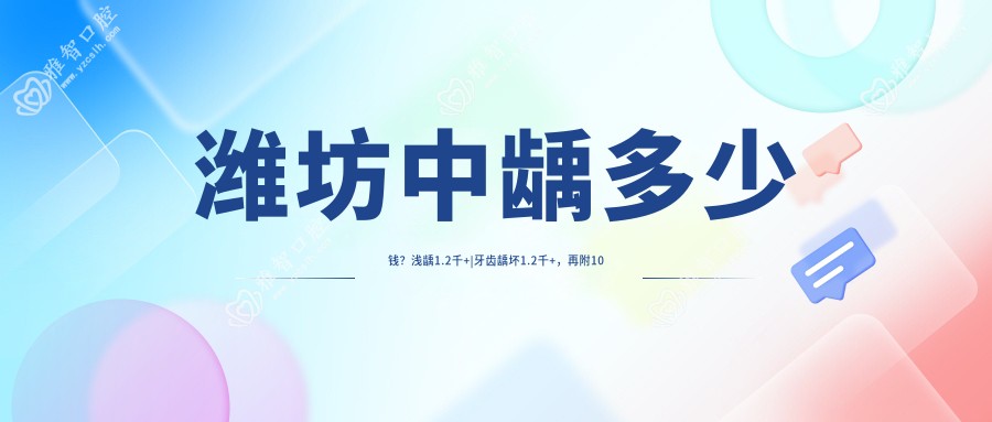 潍坊中龋多少钱?浅龋1.2千+
