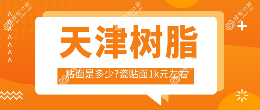 天津树脂贴面是多少?瓷贴面1k元左右