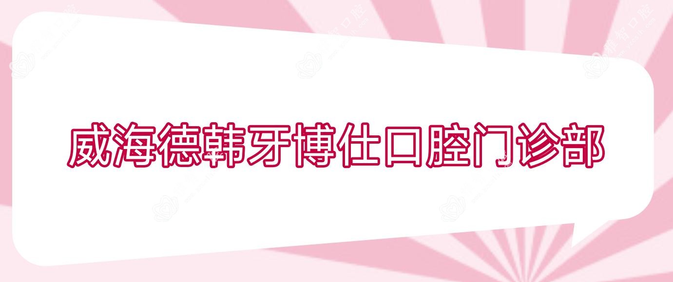 威海德韩牙博仕口腔门诊部