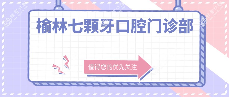 榆林七颗牙口腔门诊部