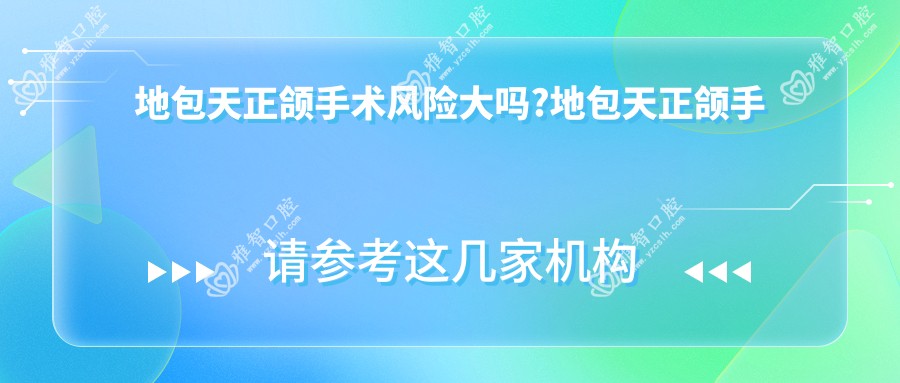 地包天正颌手术风险大吗?地包天正颌手术多少钱?