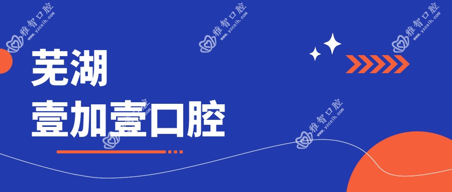 芜湖壹加壹口腔