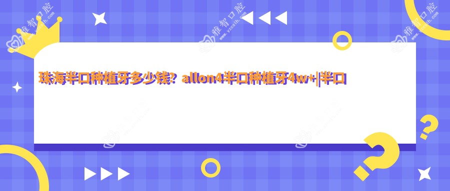 珠海半口种植牙多少钱?allon4半口种植牙4w+