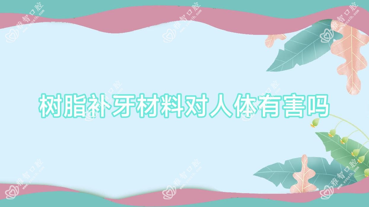 树脂补牙材料对人体有害吗