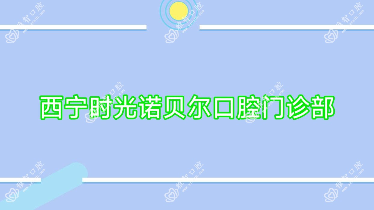 西宁时光诺贝尔口腔门诊部