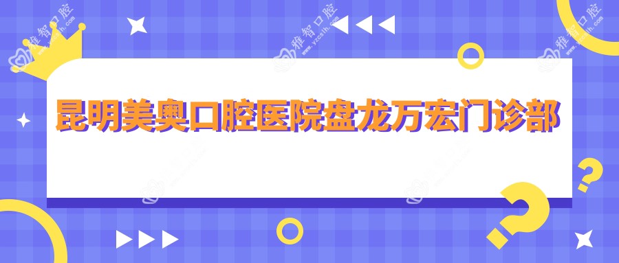 昆明美奥口腔医院盘龙万宏门诊部