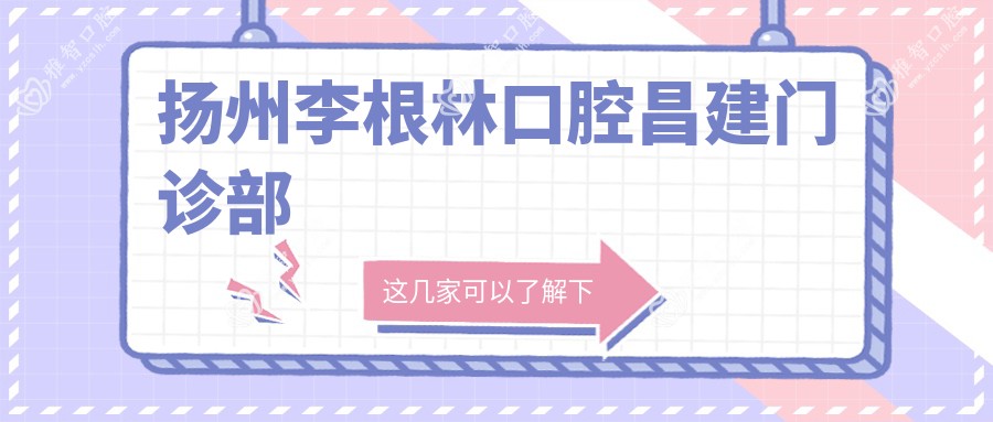 扬州李根林口腔昌建门诊部