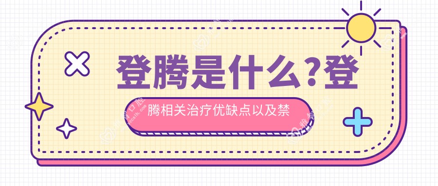 登腾是什么?登腾相关治疗优缺点以及禁忌人群?