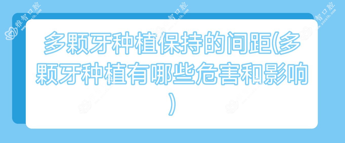 多颗牙种植保持的间距(多颗牙种植有哪些危害和影响)