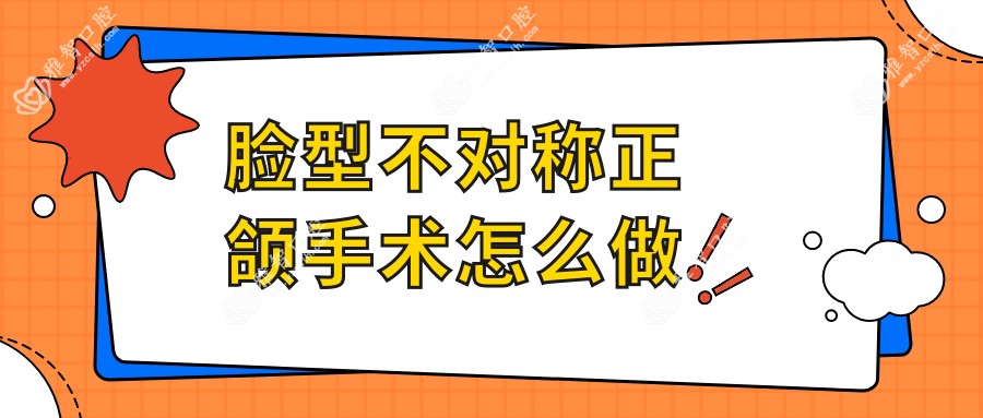 脸型不对称正颌手术怎么做