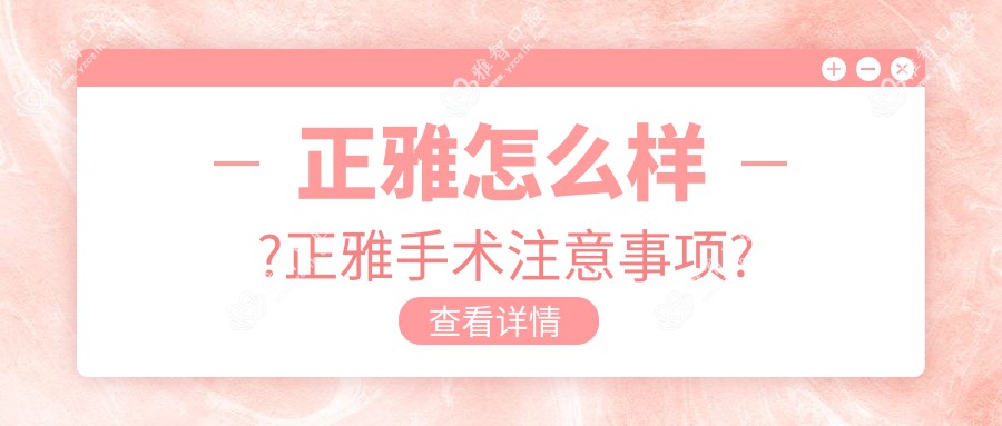 正雅怎么样?正雅手术注意事项?