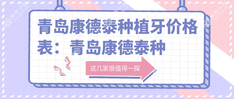 青岛康德泰种植牙价格表:青岛康德泰种植牙市场均价及各医院报价参照