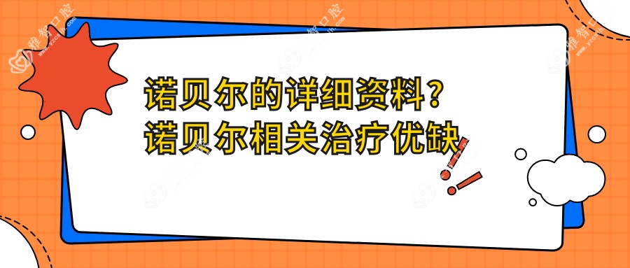 诺贝尔的详细资料?诺贝尔相关治疗优缺点以及禁忌人群?