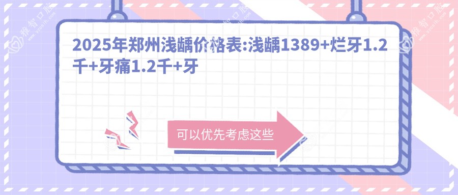 2025年郑州浅龋价格表:浅龋1389+烂牙1.2千+牙痛1.2千+牙周护理1.2千+