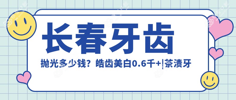 长春牙齿抛光多少钱?皓齿美白0.6千+