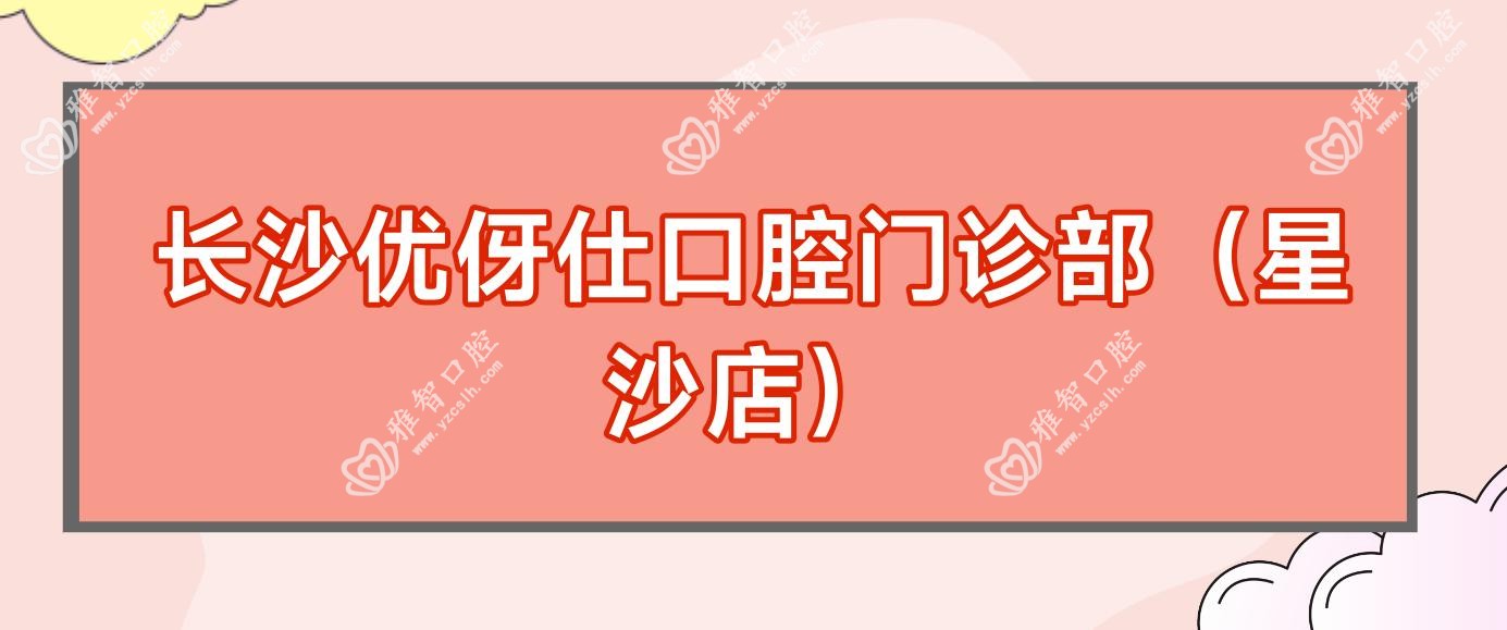 长沙优伢仕口腔门诊部(星沙店)