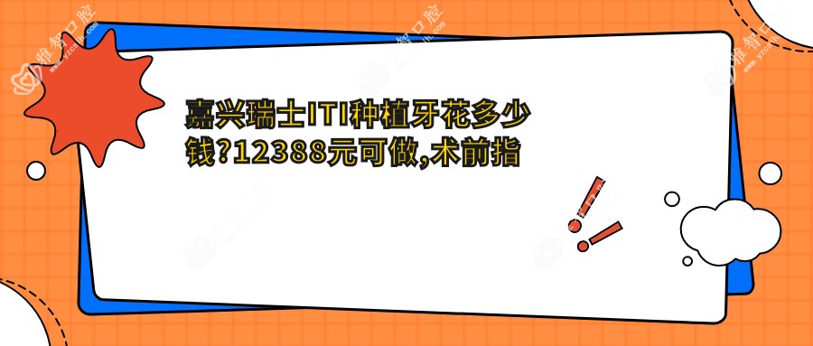 嘉兴瑞士ITI种植牙花多少钱?12388元可做,术前指南教你不被坑