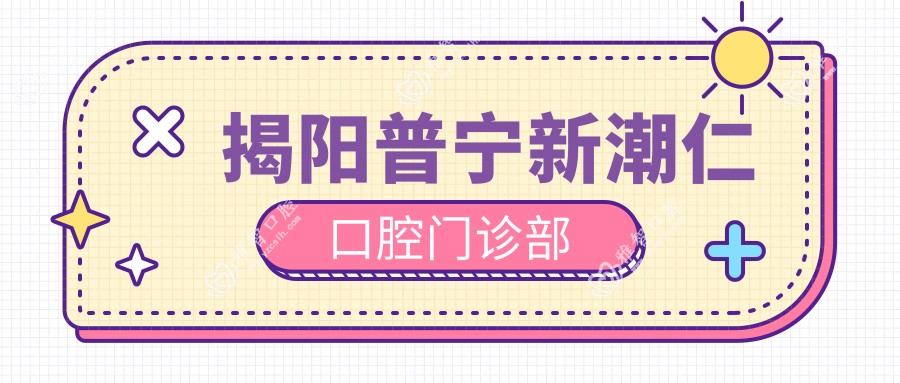 揭阳普宁新潮仁口腔门诊部