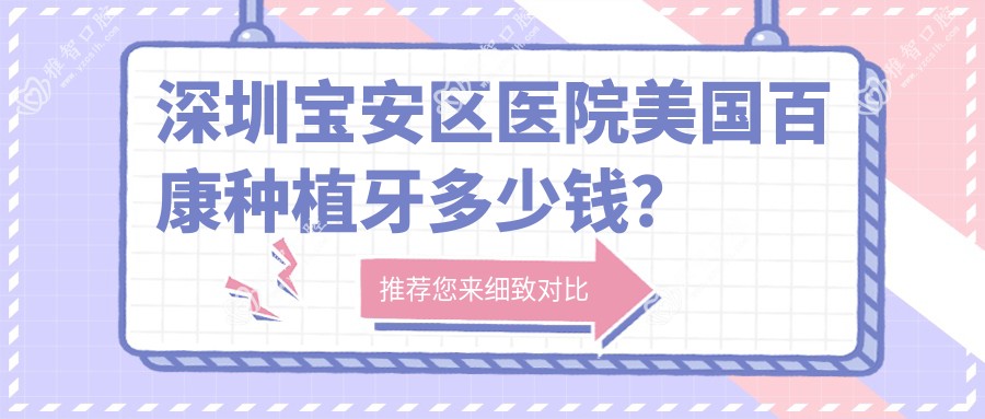 深圳宝安区医院美国百康种植牙多少钱?美国百康种植牙13089元