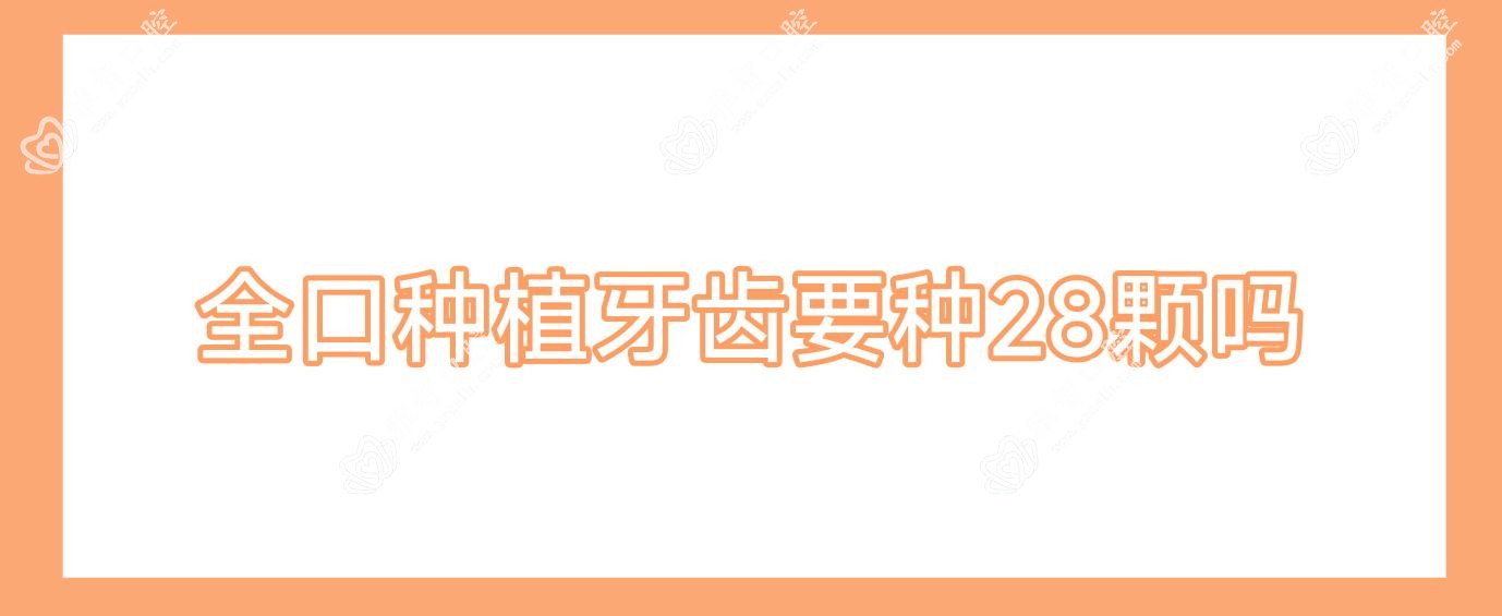 全口种植牙齿要种28颗吗