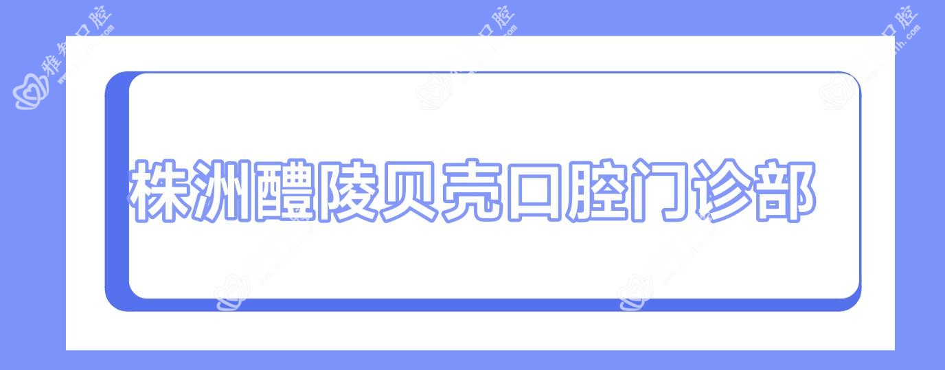 株洲醴陵贝壳口腔门诊部