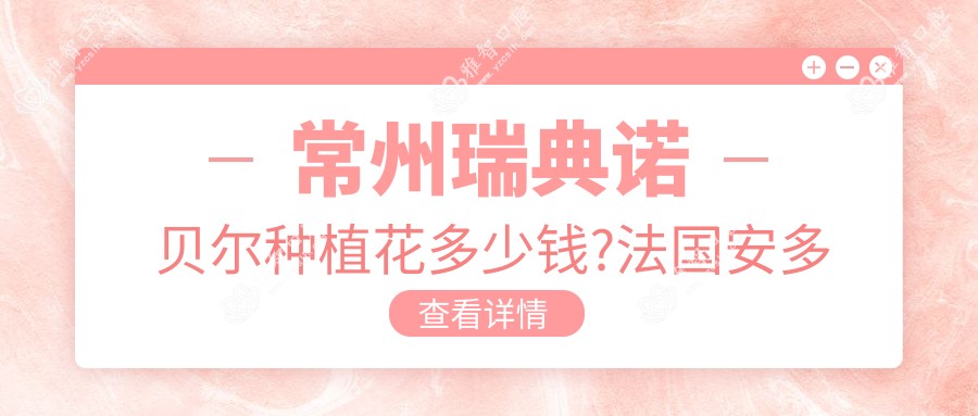 常州瑞典诺贝尔种植花多少钱?法国安多健种植牙1.2w元左右
