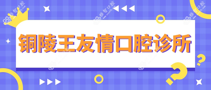 铜陵王友情口腔诊所