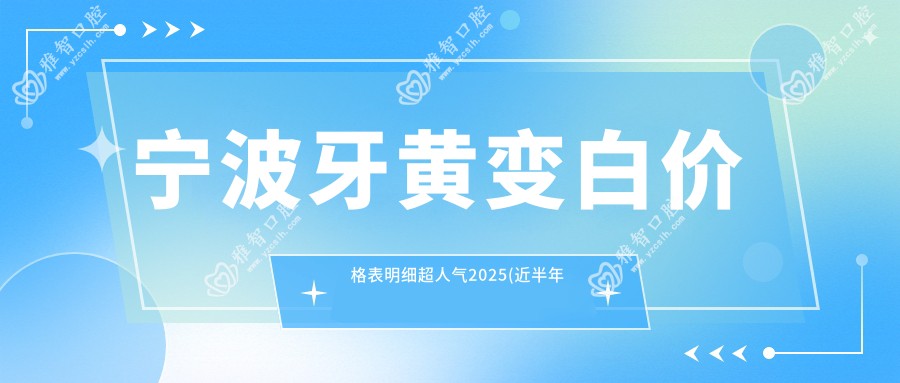 宁波牙黄变白价格表明细超人气2025(近半年均价为:420元)