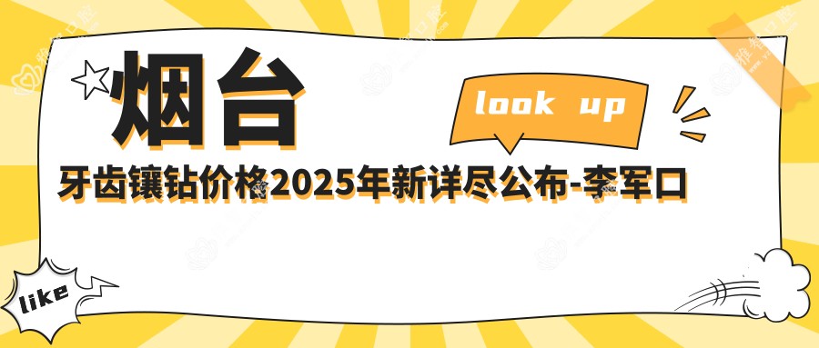 烟台牙齿镶钻价格2025年新详尽公布-李军口腔/烟台市口腔医院牙齿镶钻价目单(费用)
