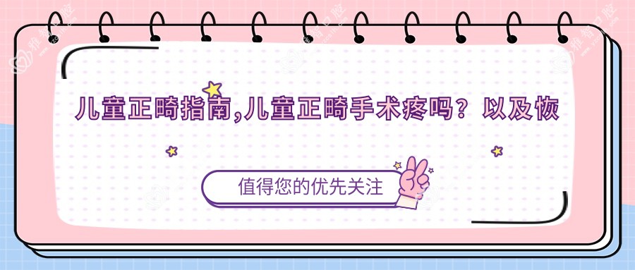 儿童正畸指南,儿童正畸手术疼吗?以及恢复时间介绍