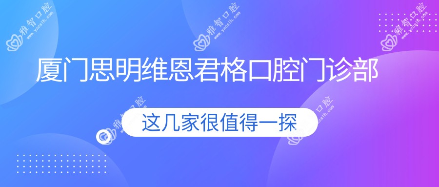 厦门思明维恩君格口腔门诊部