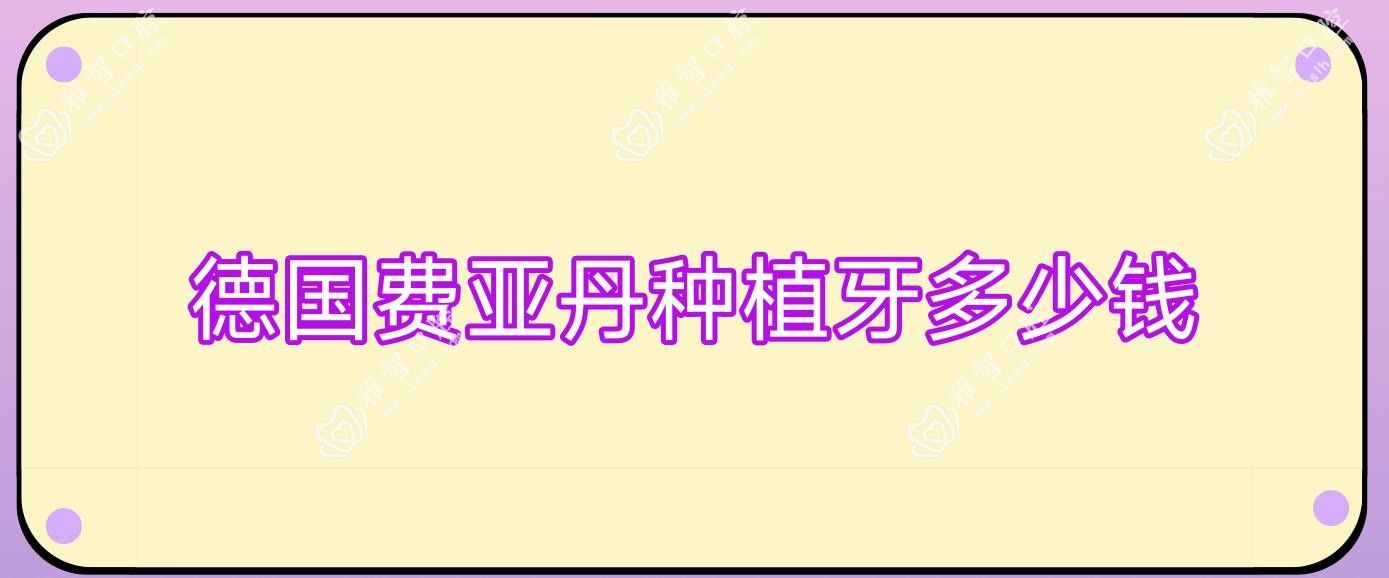 德国费亚丹种植牙多少钱