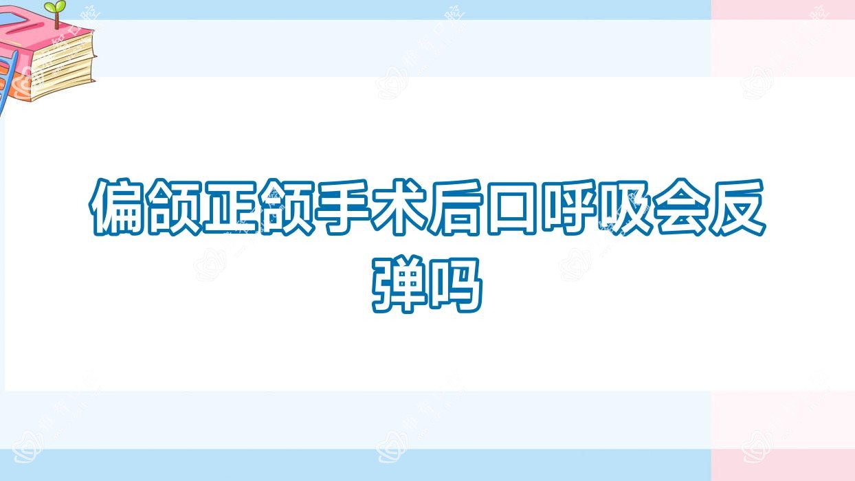 偏颌正颌手术后口呼吸会反弹吗