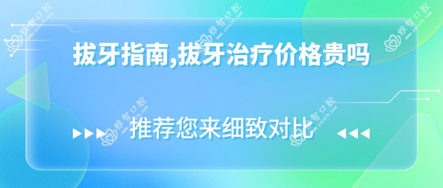 拔牙指南,拔牙治疗价格贵吗