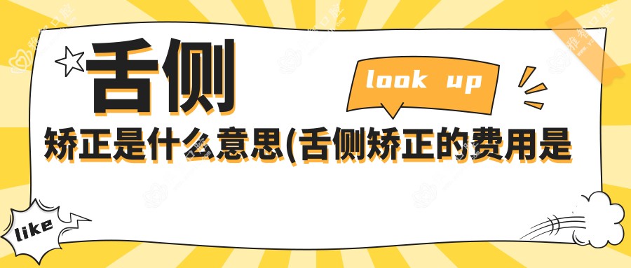 舌侧矫正是什么意思(舌侧矫正的费用是多少)