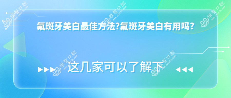氟斑牙美白较佳方法?氟斑牙美白有用吗?