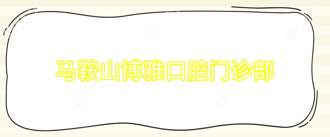 马鞍山博雅口腔门诊部