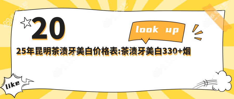 2025年昆明茶渍牙美白价格表:茶渍牙美白330+烟渍牙美白400+牙齿漂白400+超声波洗牙100+