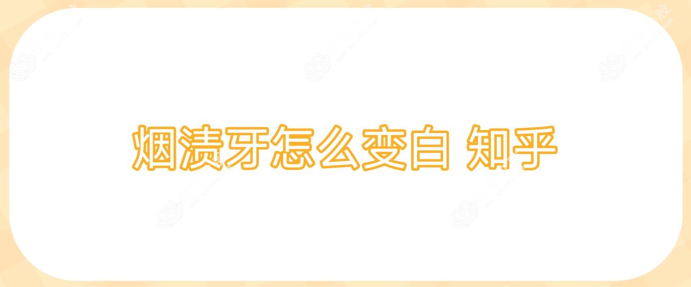 烟渍牙怎么变白 知乎