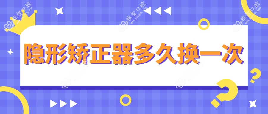 隐形矫正器多久换一次