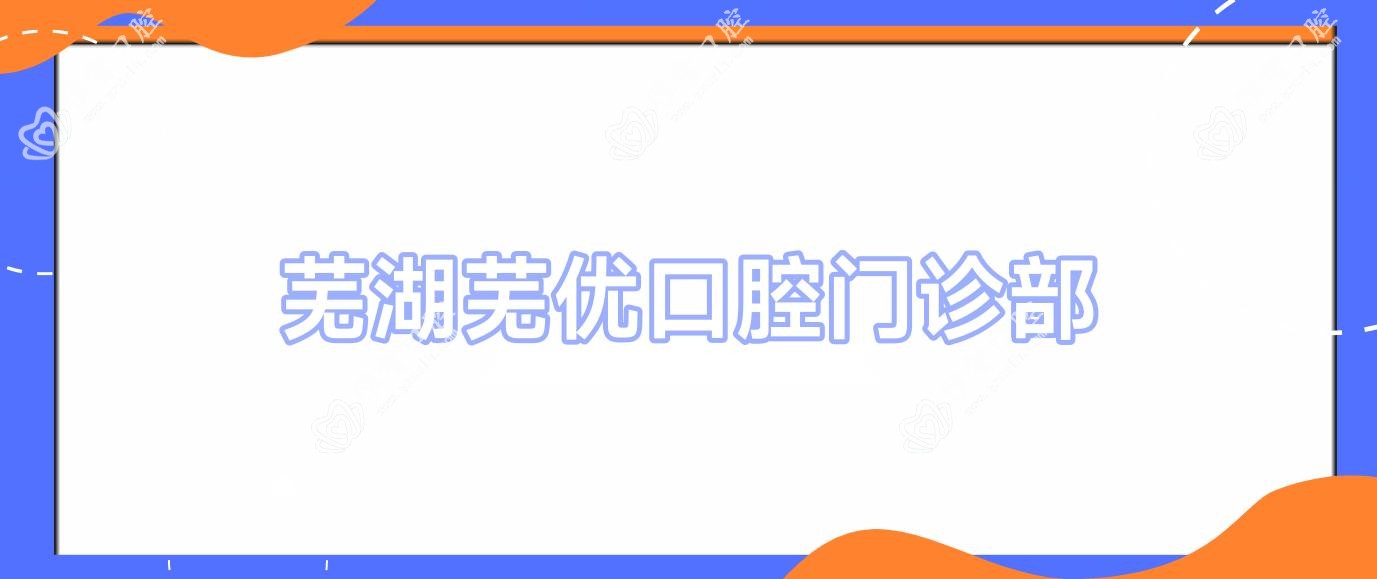 芜湖芜优口腔门诊部