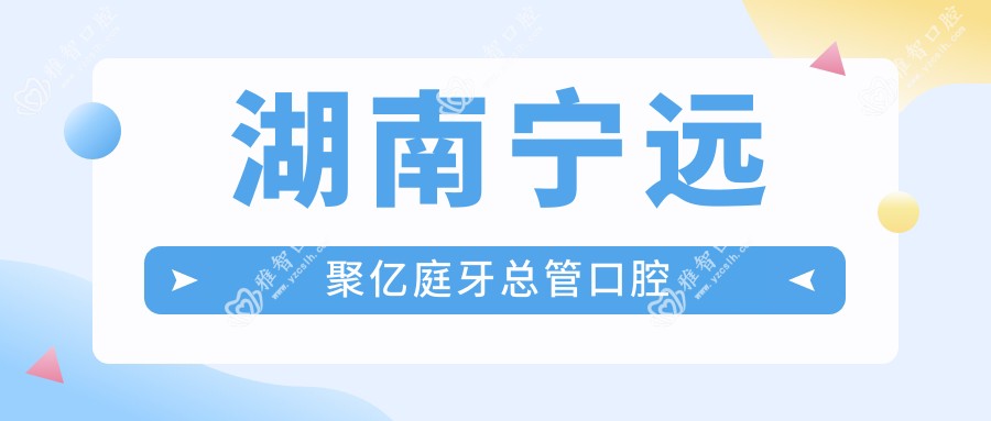 湖南宁远聚亿庭牙总管口腔