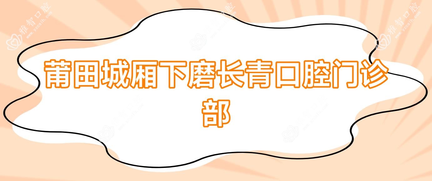 莆田城厢下磨长青口腔门诊部
