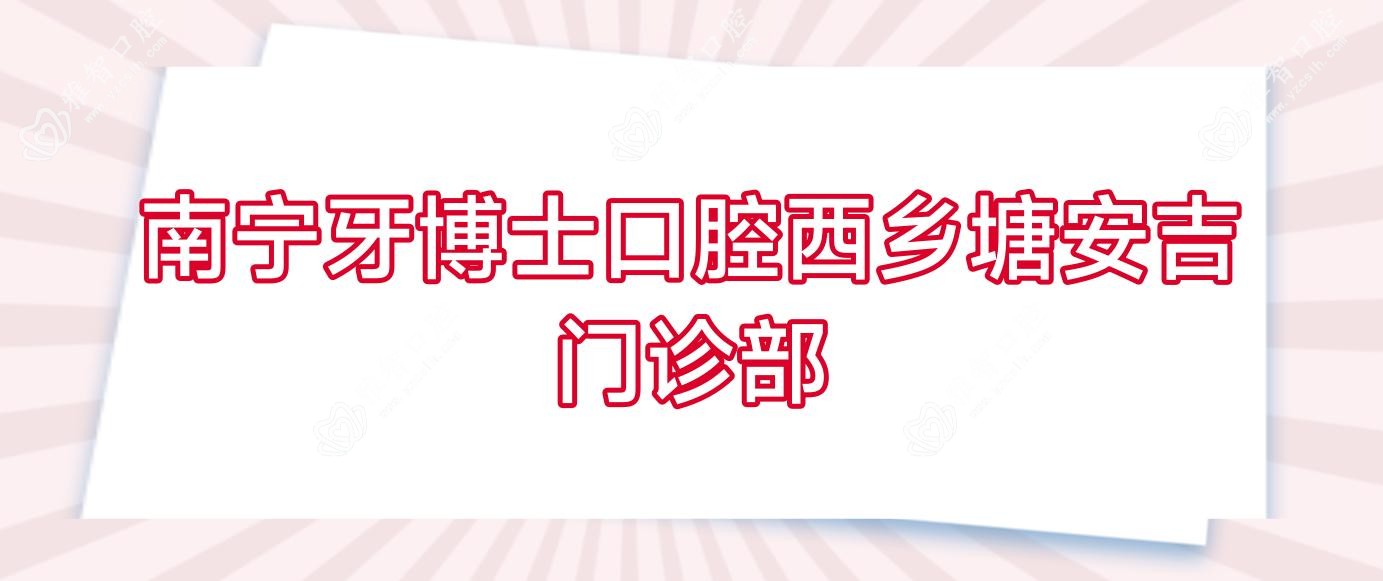 南宁牙博士口腔西乡塘安吉门诊部