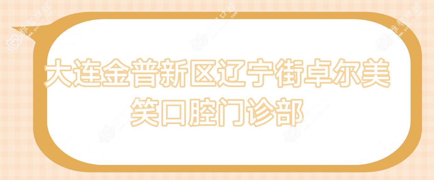 大连金普新区辽宁街卓尔美笑口腔门诊部
