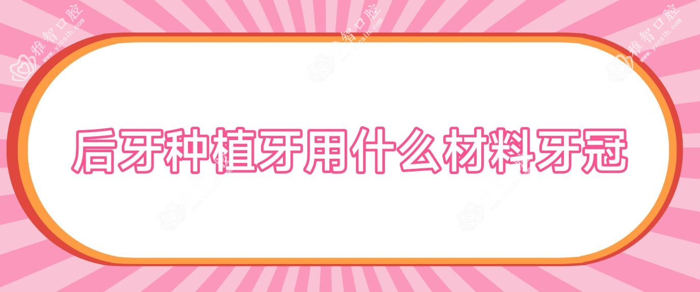 后牙种植牙用什么材料牙冠