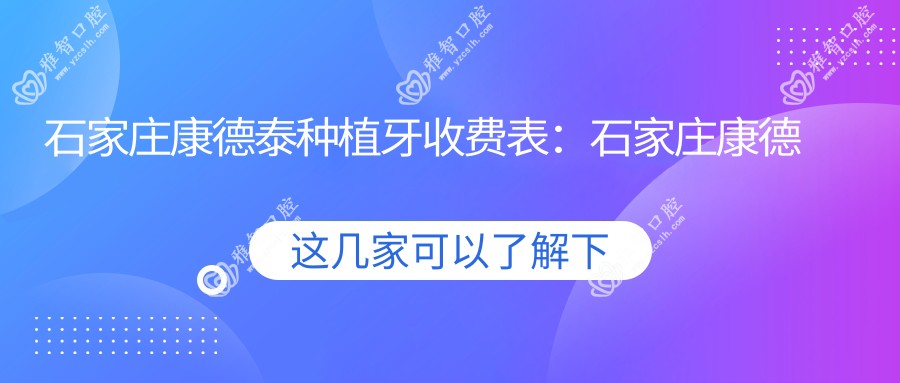 石家庄康德泰种植牙收费表:石家庄康德泰种植牙市场均价及各医院报价参考