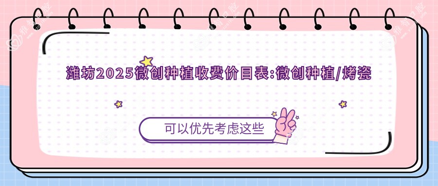 潍坊2025微创种植收费价目表:微创种植/烤瓷牙种植/多颗牙种植费用表明细介绍!
