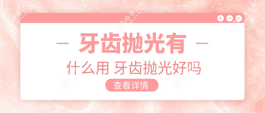 牙齿抛光有什么用 牙齿抛光好吗